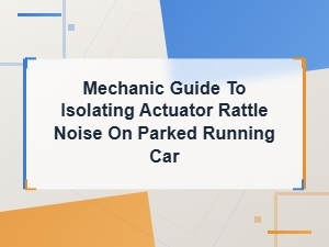 Actuator Rattle Noise Diagnosis Guide for Parked Running Vehicles