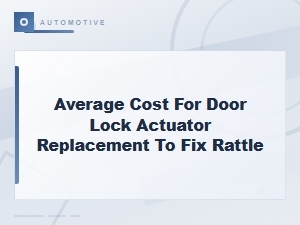 Door Lock Actuator Replacement Cost to Fix Rattle Noise