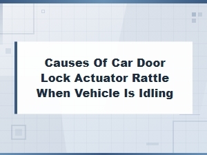 Causes of Car Door Lock Actuator Rattle at Idle