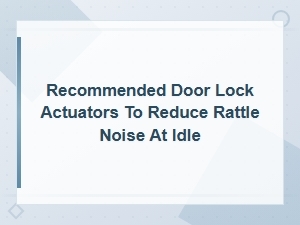 Best Door Lock Actuators to Eliminate Rattle Noise at Idle