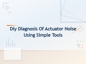Diy Diagnosis of Actuator Noise Using Simple Tools