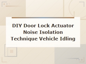 Diy Door Lock Actuator Noise Isolation Technique Vehicle Idling